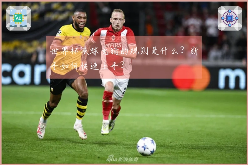 世界杯滚球竞猜的规则是什么？新手如何快速上手？